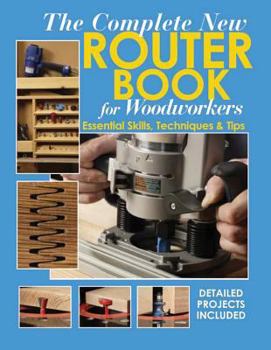 Paperback The Complete New Router Book for Woodworkers: Essential Skills, Techniques & Tips Book