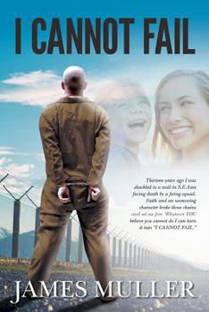 Paperback I Cannot Fail: Thirteen years ago I was shackled to a wall in S.E.Asia facing death by a firing squad. Faith and an unmoving characte Book
