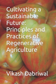 Paperback Cultivating a Sustainable Future: Principles and Practices of Regenerative Agriculture Book