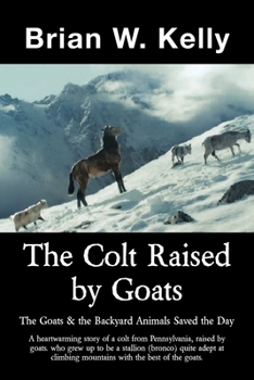 Paperback The Colt Raised by Goats: The Goats & the Backyard Animals Saved the Day Book