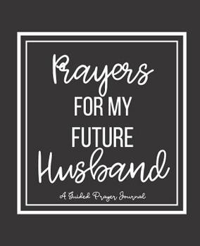 Paperback Prayers For My Future Husband: A Guided Prayer Journal with Writing Prompts Book