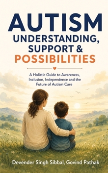 Autism Understanding, Support and Possibilities: A Holistic Guide to Awareness, Inclusion, Independence and the Future of Autism Care