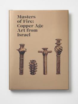 Hardcover Masters of Fire: Copper Age Art from Israel Book