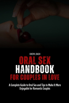 Paperback Oral Sex Handbook for Couples in Love: A Complete Guide to Oral Sex and Tips to Make It More Enjoyable for Romantic Couples Book