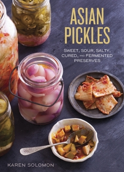 Hardcover Asian Pickles: Sweet, Sour, Salty, Cured, and Fermented Preserves from Korea, Japan, China, India, and Beyond [A Cookbook] Book