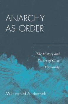 Hardcover Anarchy as Order: The History and Future of Civic Humanity Book