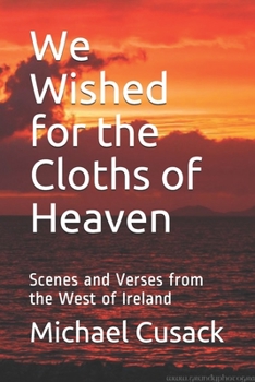 Paperback We Wished for the Cloths of Heaven: Scenes and Verses from the West of Ireland Book
