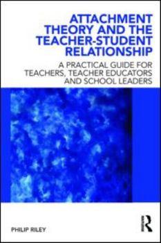 Paperback Attachment Theory and the Teacher-Student Relationship: A Practical Guide for Teachers, Teacher Educators and School Leaders Book