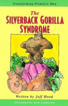 Paperback The Silverback Gorilla Syndrome: Transforming Primitive Man Book