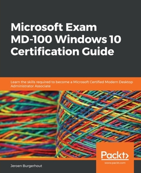 Paperback Microsoft Exam MD-100 Windows 10 Certification Guide: Learn the skills required to become a Microsoft Certified Modern Desktop Administrator Associate Book