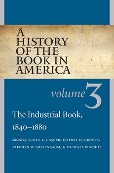 Hardcover A History of the Book in America: Volume 3: The Industrial Book, 1840-1880 Book