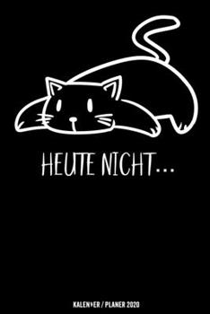 Heute Nicht …: Katzen Kalender 2020 Katzenliebhaber Geschenk Lustig / Taschenkalender 2020 / Terminplaner 2020 / Jahresplaner 2020 / DIN A5 12 Monate ... / Jede Woche eine Seite (German Edition)