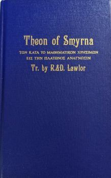 Theon of Smyrna: Mathematics Useful for Understanding Plato Or, Pythagorean Arithmatic, Music, Astronomy, Spiritual Disciplines (Secret doctrine reference series)
