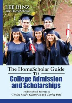 Paperback The HomeScholar Guide to College Admission and Scholarships: Homeschool Secrets to Getting Ready, Getting In and Getting Paid Book