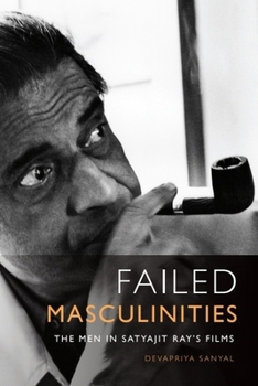 Hardcover Failed Masculinities: The Men in Satyajit Ray's Films Book