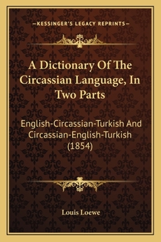 Paperback A Dictionary Of The Circassian Language, In Two Parts: English-Circassian-Turkish And Circassian-English-Turkish (1854) Book