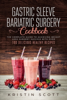 Paperback Gastric Sleeve Bariatric Surgery Cookbook: The Complete Guide to Achieving Weight Loss Surgery Success with Over 100 Healthy Delicious Recipes Book