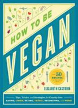 Paperback How to Be Vegan: Tips, Tricks, and Strategies for Cruelty-Free Eating, Living, Dating, Travel, Decorating, and More Book