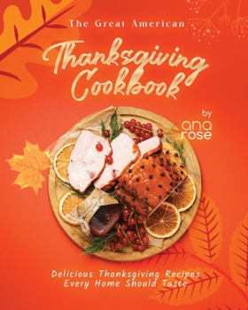 Paperback The Great American Thanksgiving Cookbook: Delicious Thanksgiving Recipes Every Home Should Taste Book