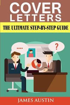 Paperback Cover Letters: The Ultimate Step-By-Step Guide to Writing a Successful Cover Letter (Employers, Targeting, Creating, Questions, Resum Book