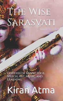 Paperback The Wise Sarasvati: Goddess of Knowledge, Speech, Art, Music, and Learning Book