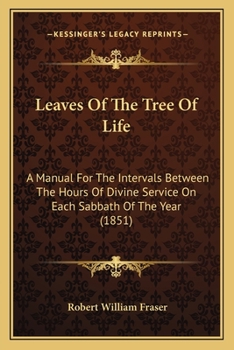 Paperback Leaves Of The Tree Of Life: A Manual For The Intervals Between The Hours Of Divine Service On Each Sabbath Of The Year (1851) Book