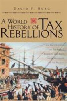 Hardcover A World History of Tax Rebellions: An Encyclopedia of Tax Rebels, Revolts, and Riots from Antiquity to the Present Book
