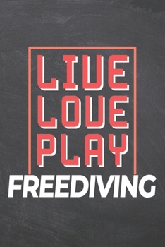 Live Love Play Freediving: Freediving Notebook, Planner or Journal | Size 6 x 9 | 110 Dot Grid Pages | Office Equipment, Supplies, Gear |Funny Freediving Gift Idea for Christmas or Birthday