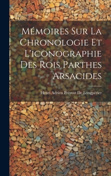 Hardcover Mémoires Sur La Chronologie Et L'iconographie Des Rois Parthes Arsacides [French] Book