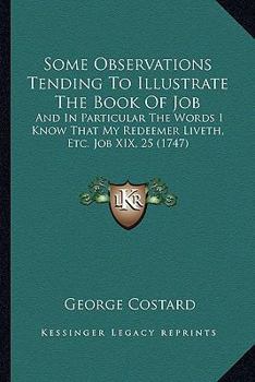 Paperback Some Observations Tending To Illustrate The Book Of Job: And In Particular The Words I Know That My Redeemer Liveth, Etc. Job XIX, 25 (1747) Book