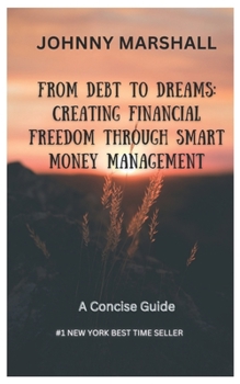 Paperback From Debt to Dreams: Creating Financial Freedom Through Smart Money Management. Book