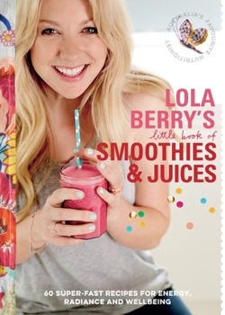 Paperback Lola Berry's Little Book of Smoothies and Juices: 60 Super-Fast Recipes for Radiance and Wellbeing Book