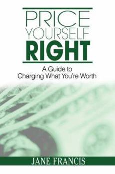 Paperback Price Yourself Right: A Guide to Charging What You're Worth Book