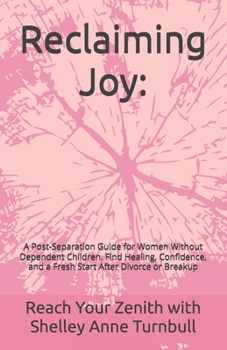 Reclaiming Joy:: A Post-Separation Guide for Women Without Dependent Children. Find Healing, Confidence, and a Fresh Start After Divorce or Breakup (Reach Your Zenith)