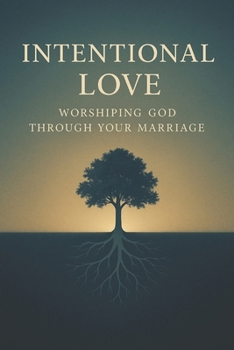 Paperback Intentional Love: Worshiping God Through Your Marriage Book