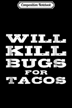 Paperback Composition Notebook: Will Kill Bugs For Tacos Exterminator Pest Control Journal/Notebook Blank Lined Ruled 6x9 100 Pages Book