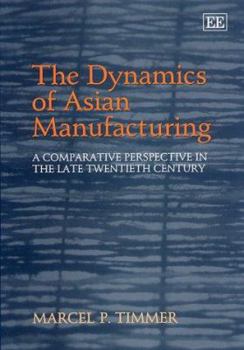 Hardcover The Dynamics of Asian Manufacturing: A Comparative Perspective in the Late Twentieth Century Book