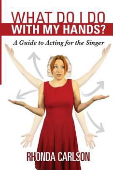 Paperback What Do I Do with My Hands?: A Guide to Acting for the Singer Book