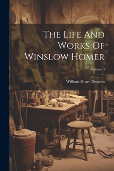 Paperback The Life And Works Of Winslow Homer; Volume 3 Book