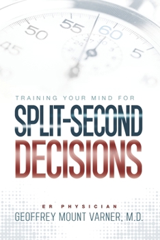 Paperback Training Your Mind for Split-Second Decisions: How One ER Doctor Shares His Strategy That Teaches Great Leaders to Make Excellent Decisions Book