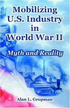 Paperback Mobilizing U.S. Industry in World War II: Myth and Reality Book