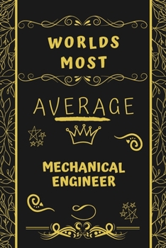 Paperback Worlds Most Average Mechanical Engineer: Perfect Gag Gift For An Average Mechanical Engineer Who Deserves This Award! - Blank Lined Notebook Journal - Book