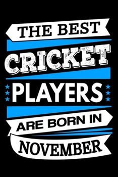 The Best Cricket Players Are Born In November Journal: Cricket Player Gifts, Funny Cricket Notebook, Birthday Gift for Cricket Players