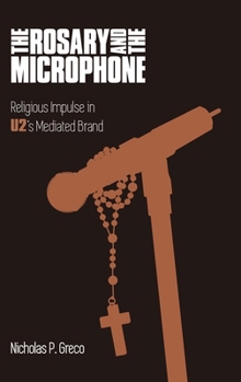 Hardcover The Rosary and the Microphone: Religious Impulse in U2's Mediated Brand Book