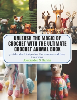 Paperback Unleash the Magic of Crochet with The Ultimate Crochet Animal Book: 50 Adorable Designs for Uncommon and Easy Creations Book