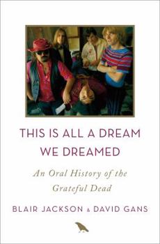 Hardcover This Is All a Dream We Dreamed: An Oral History of the Grateful Dead Book