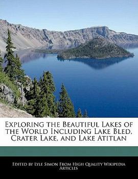 Exploring the Beautiful Lakes of the World Including Lake Bled, Crater Lake, and Lake Atitlan