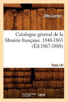 Paperback Catalogue Général de la Librairie Française. Tome I. 1840-1865, A-C (Éd.1867-1888) [French] Book