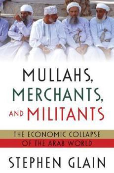 Hardcover Mullahs, Merchants, and Militants: The Economic Collapse of the Arab World Book