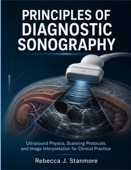 Paperback Principles Of Diagnostic Sonography: Ultrasound Physics, Scanning Protocols, and Image Interpretation for Clinical Practice Book